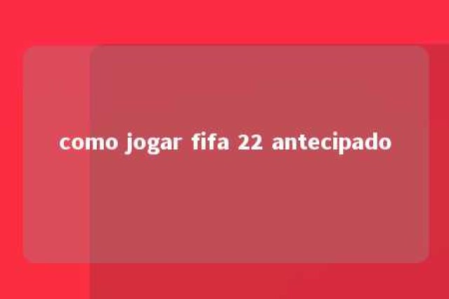 como jogar fifa 22 antecipado 