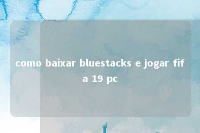 como baixar bluestacks e jogar fifa 19 pc 