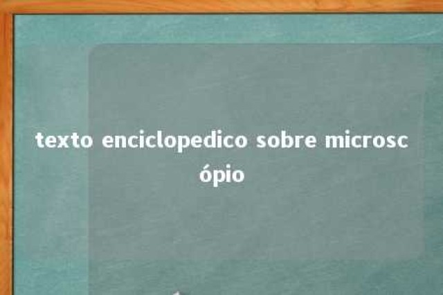 texto enciclopedico sobre microscópio 