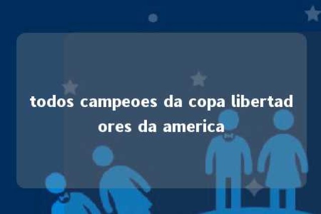 todos campeoes da copa libertadores da america 