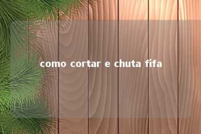 como cortar e chuta fifa 