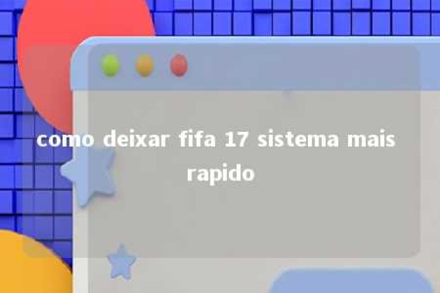 como deixar fifa 17 sistema mais rapido 