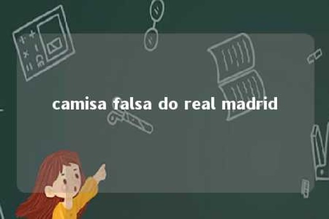 camisa falsa do real madrid 