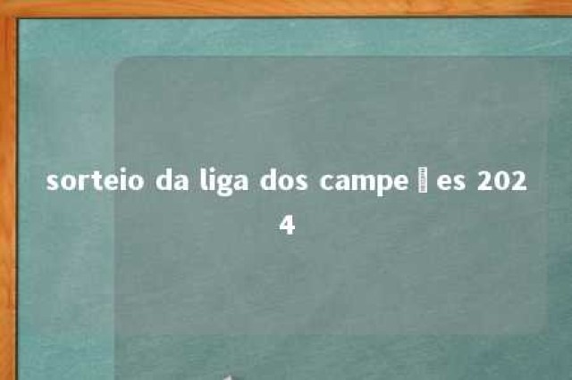 sorteio da liga dos campeões 2024 