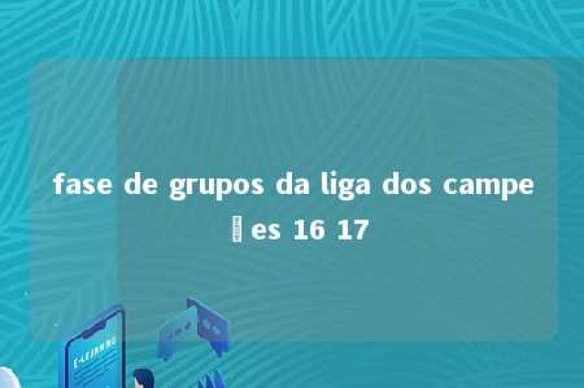 fase de grupos da liga dos campeões 16 17 