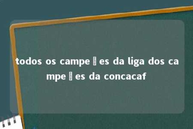 todos os campeões da liga dos campeões da concacaf 