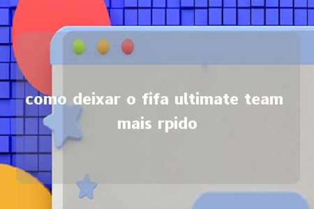 como deixar o fifa ultimate team mais rpido 