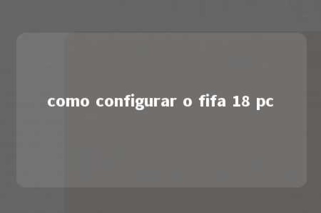 como configurar o fifa 18 pc 