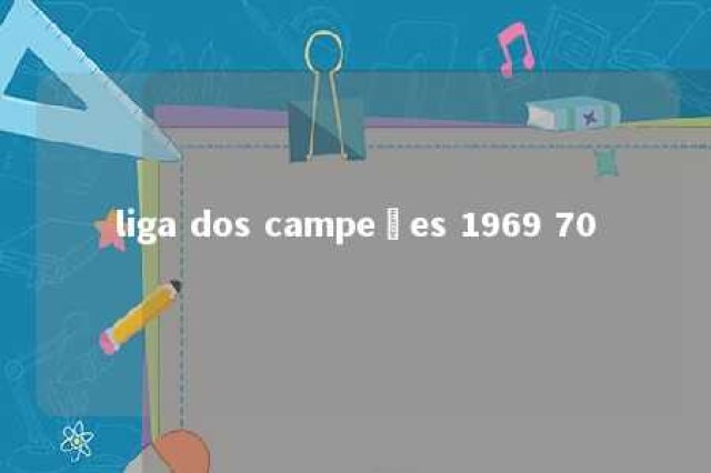 liga dos campeões 1969 70 