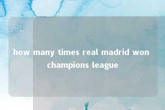 how many times real madrid won champions league 