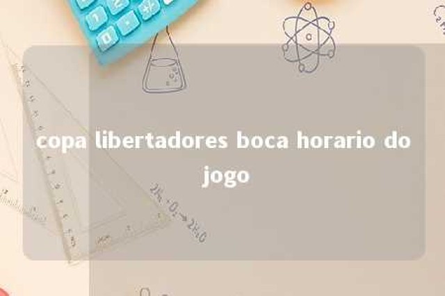 copa libertadores boca horario do jogo 