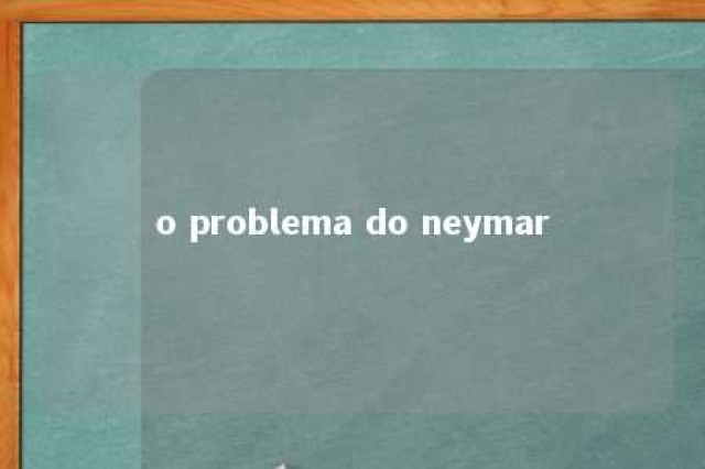 o problema do neymar 