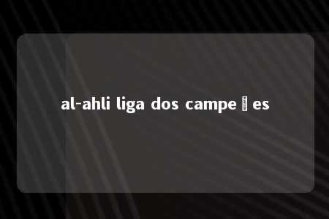 al-ahli liga dos campeões 