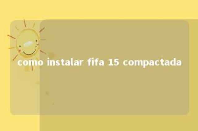 como instalar fifa 15 compactada 