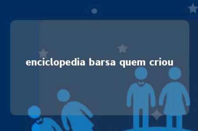 enciclopedia barsa quem criou 