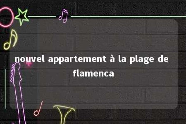 nouvel appartement à la plage de flamenca 