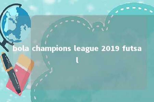 bola champions league 2019 futsal 