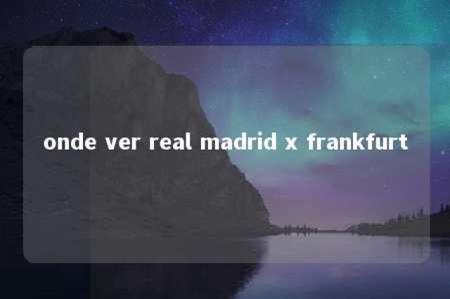 onde ver real madrid x frankfurt 