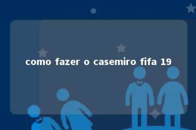 como fazer o casemiro fifa 19 