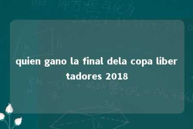 quien gano la final dela copa libertadores 2018 