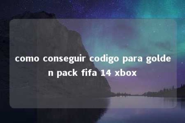 como conseguir codigo para golden pack fifa 14 xbox 