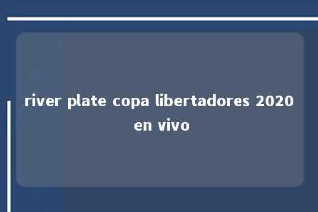 river plate copa libertadores 2020 en vivo 