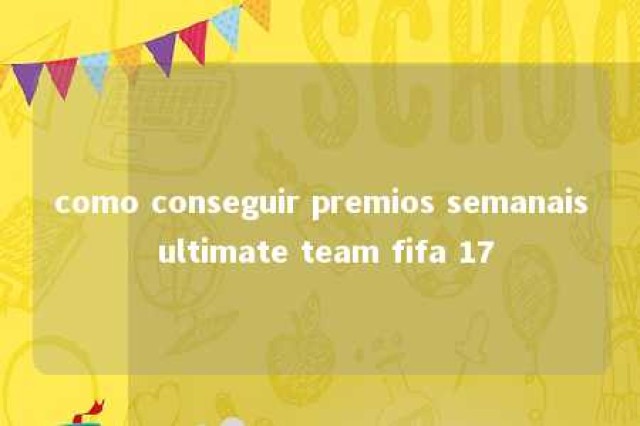 como conseguir premios semanais ultimate team fifa 17 