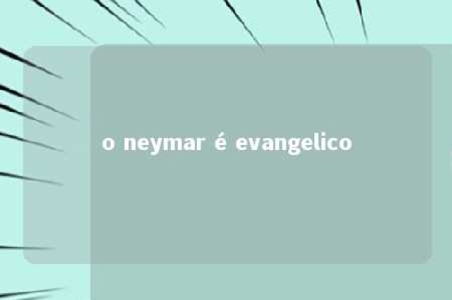 o neymar é evangelico 