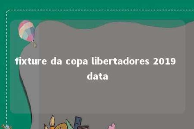 fixture da copa libertadores 2019 data 