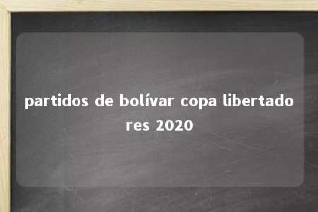 partidos de bolívar copa libertadores 2020 