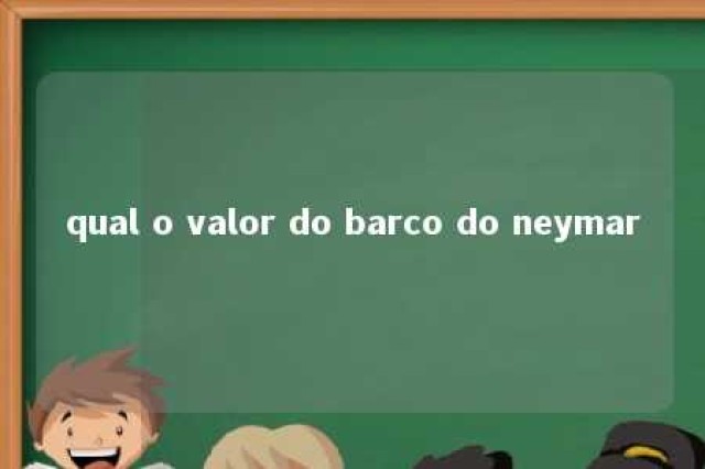 qual o valor do barco do neymar 