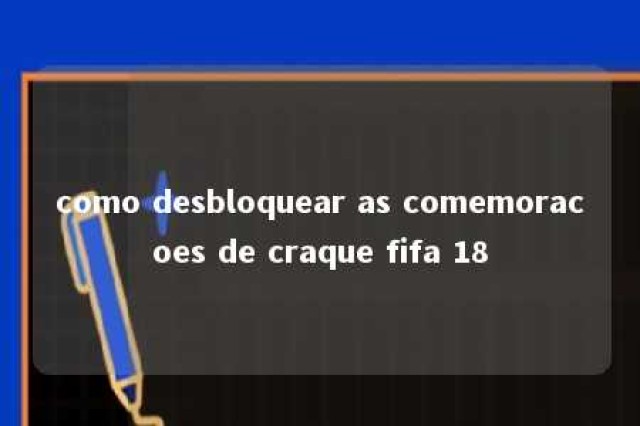 como desbloquear as comemoracoes de craque fifa 18 