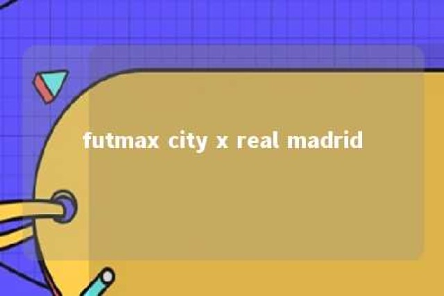 futmax city x real madrid 