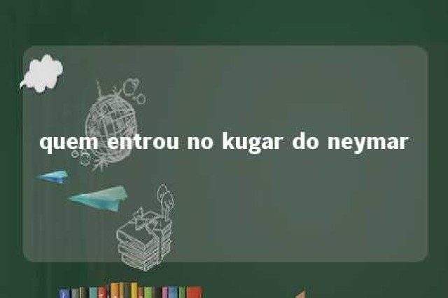 quem entrou no kugar do neymar 