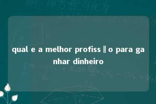 qual e a melhor profissão para ganhar dinheiro 