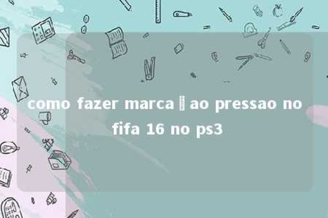 como fazer marcaçao pressao no fifa 16 no ps3 