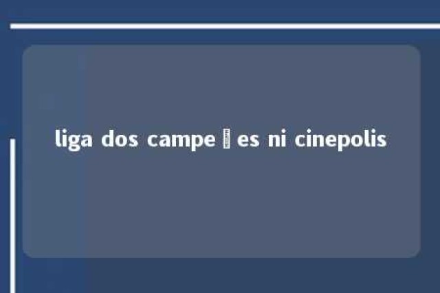 liga dos campeões ni cinepolis 