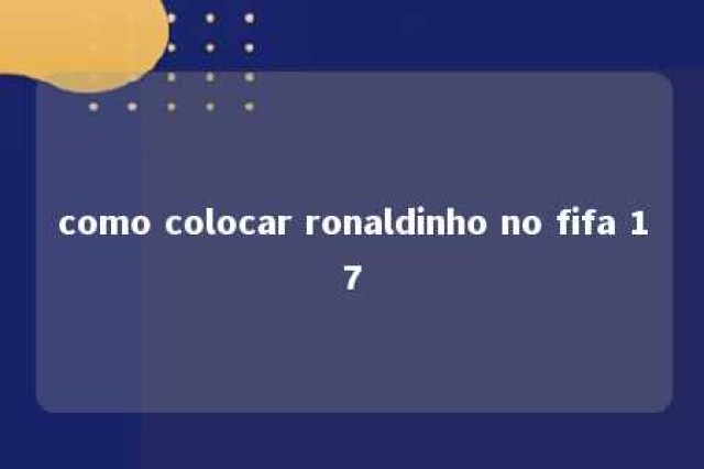 como colocar ronaldinho no fifa 17 