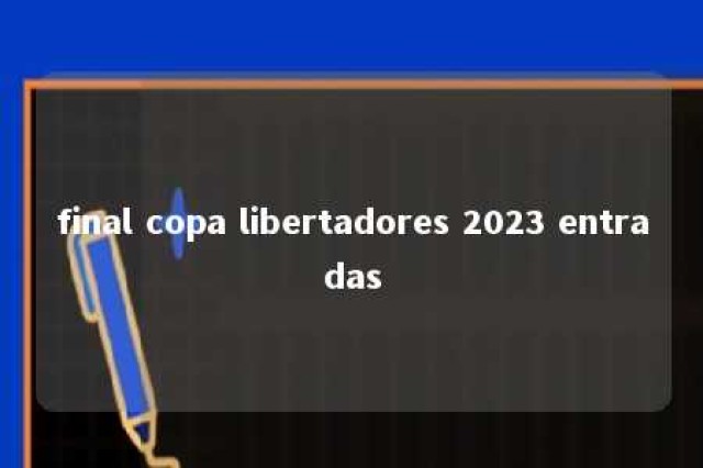 final copa libertadores 2023 entradas 