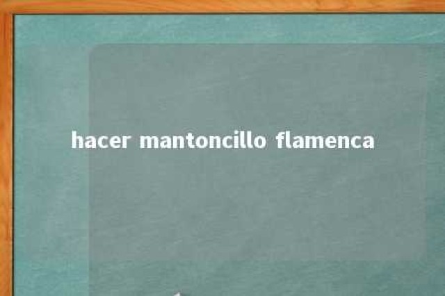 hacer mantoncillo flamenca 