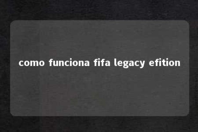 como funciona fifa legacy efition 