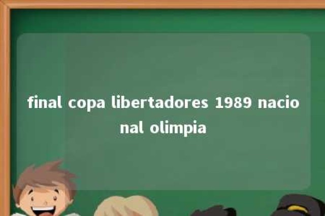 final copa libertadores 1989 nacional olimpia 