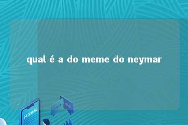 qual é a do meme do neymar 