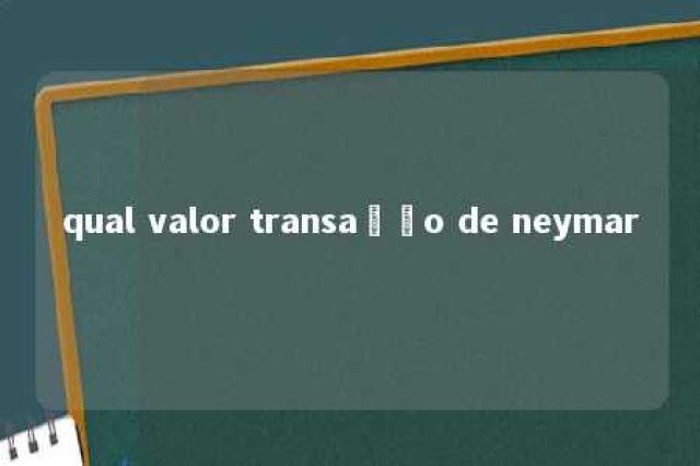 qual valor transação de neymar 