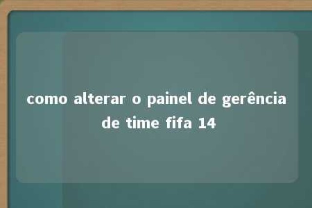 como alterar o painel de gerência de time fifa 14 