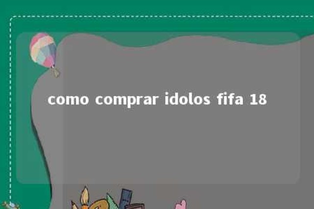 como comprar idolos fifa 18 