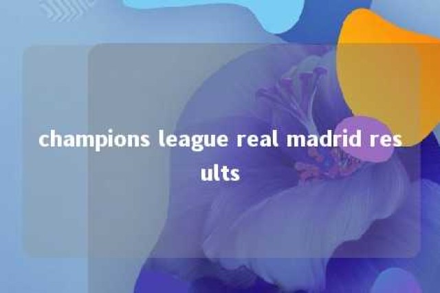 champions league real madrid results 