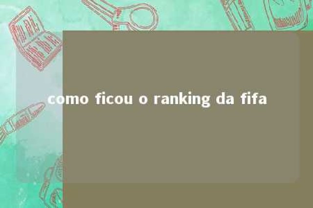 como ficou o ranking da fifa 