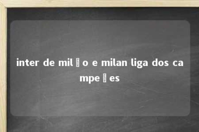 inter de milão e milan liga dos campeões 