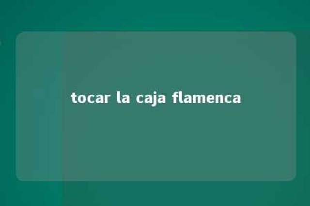 tocar la caja flamenca 